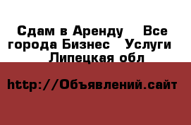 Сдам в Аренду  - Все города Бизнес » Услуги   . Липецкая обл.